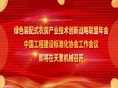 綠色裝配式農房產業技術創新戰略聯盟年會、中國工程建設標準化協會工作會議即將在天意機械召開